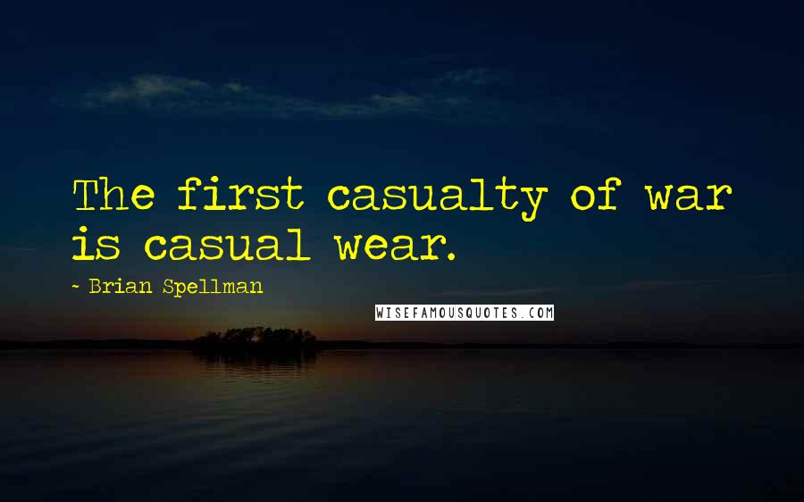 Brian Spellman Quotes: The first casualty of war is casual wear.