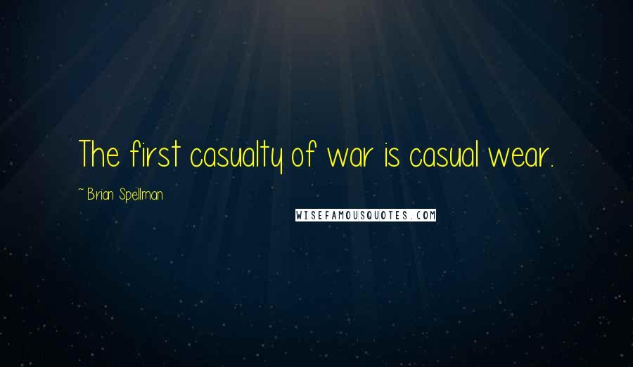 Brian Spellman Quotes: The first casualty of war is casual wear.