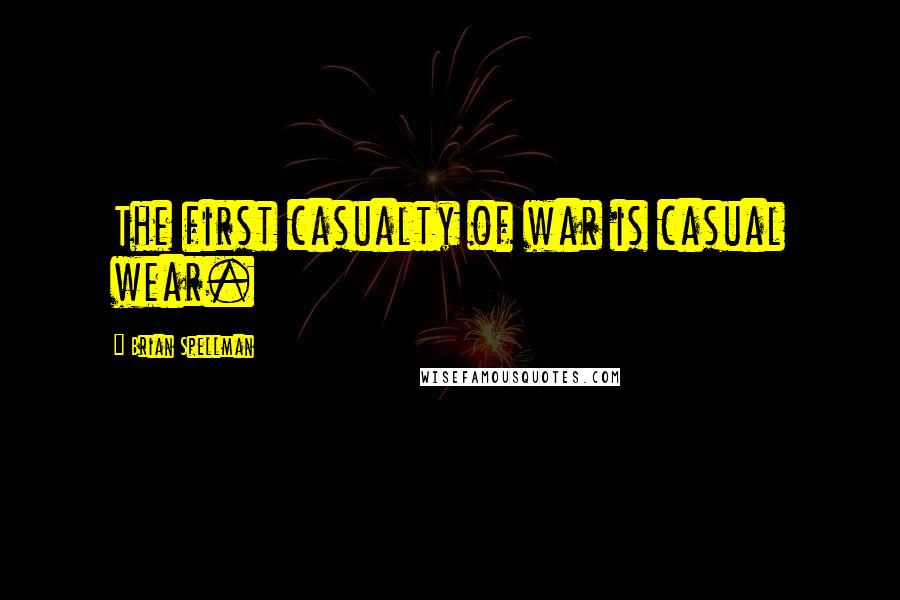 Brian Spellman Quotes: The first casualty of war is casual wear.