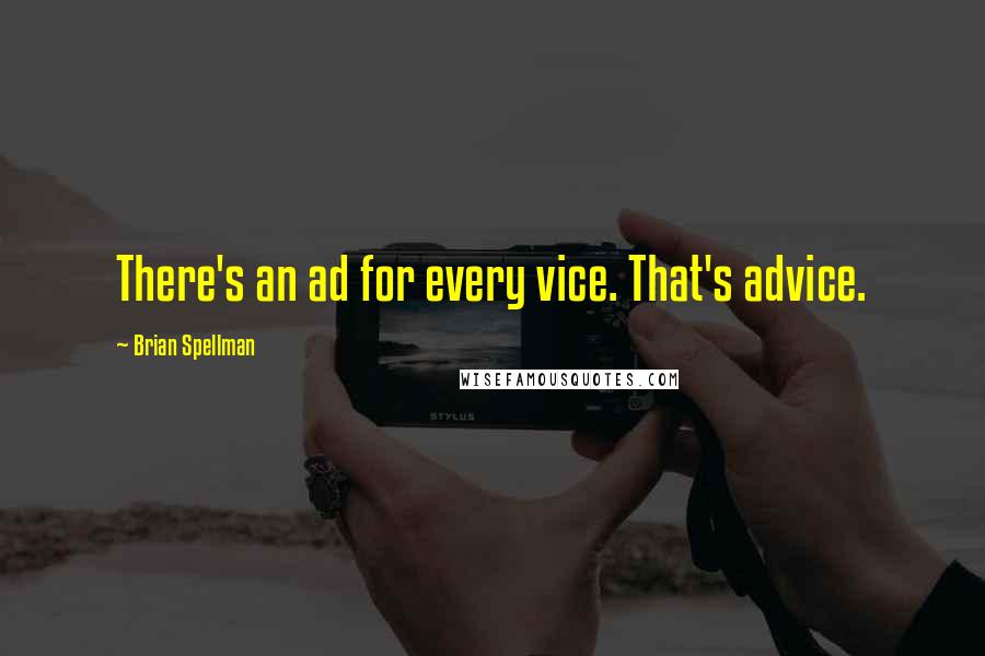 Brian Spellman Quotes: There's an ad for every vice. That's advice.