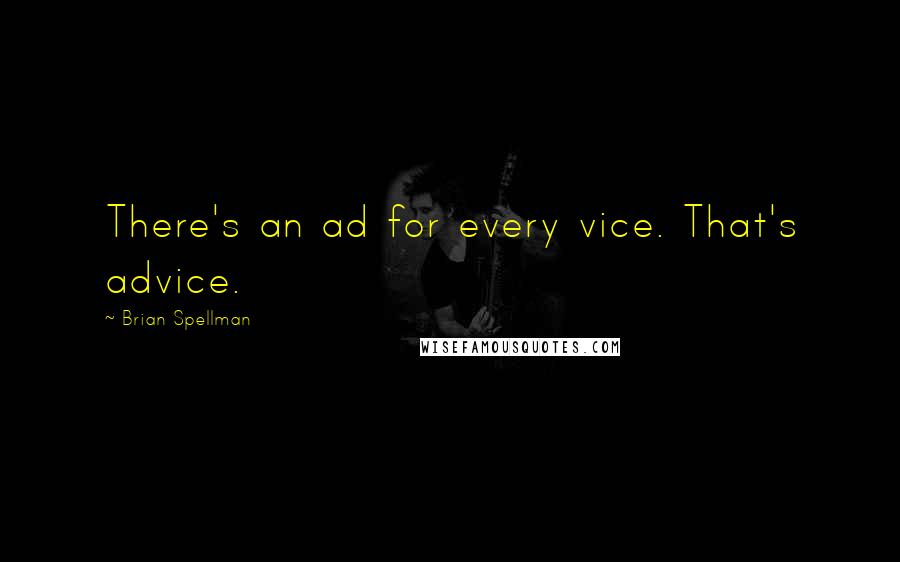 Brian Spellman Quotes: There's an ad for every vice. That's advice.