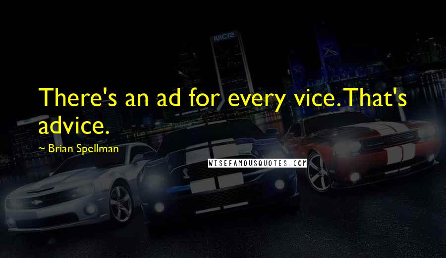 Brian Spellman Quotes: There's an ad for every vice. That's advice.