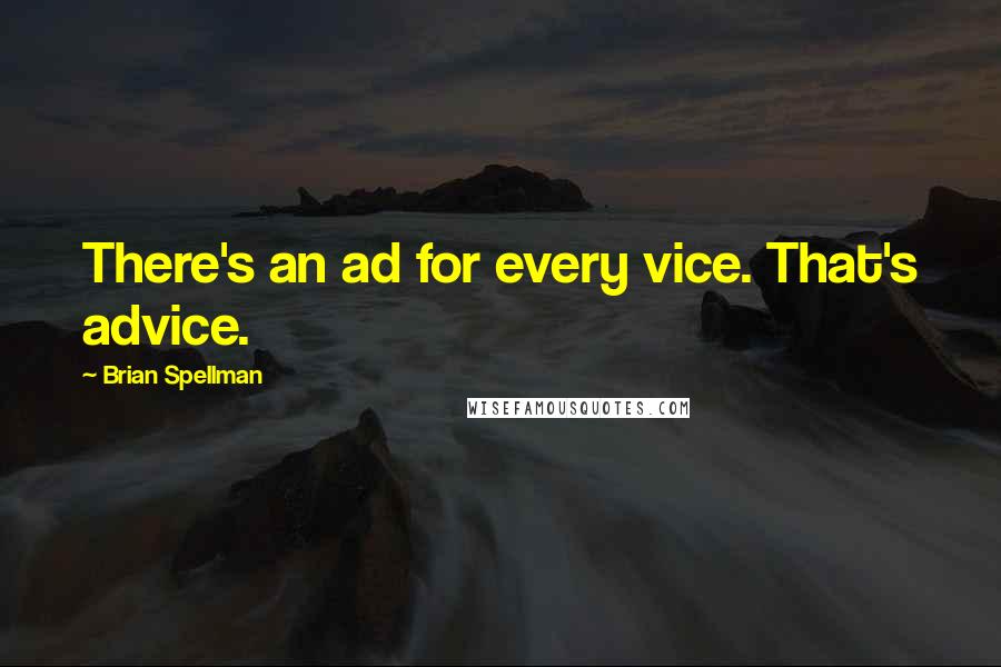 Brian Spellman Quotes: There's an ad for every vice. That's advice.