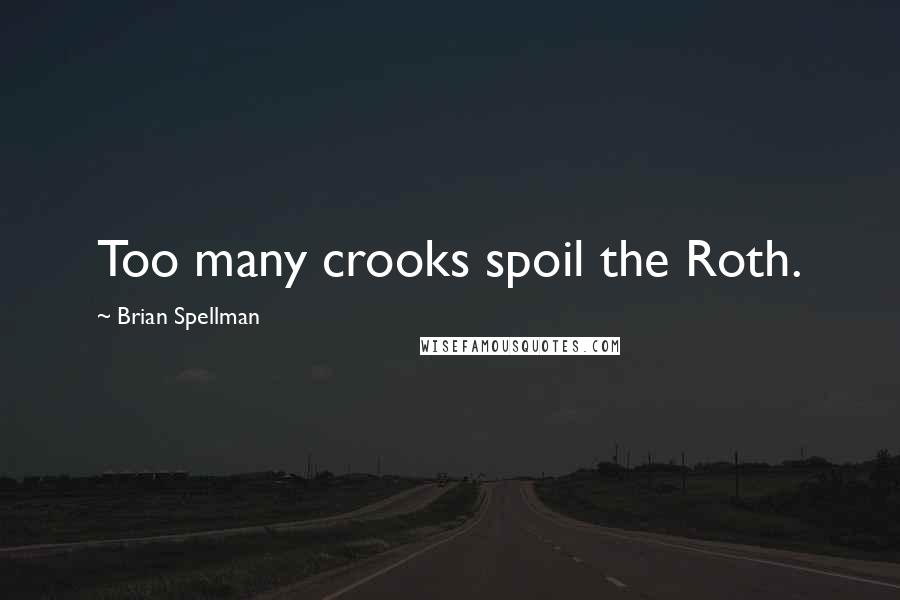 Brian Spellman Quotes: Too many crooks spoil the Roth.