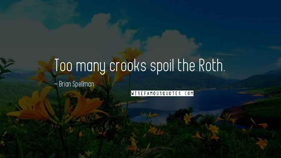 Brian Spellman Quotes: Too many crooks spoil the Roth.