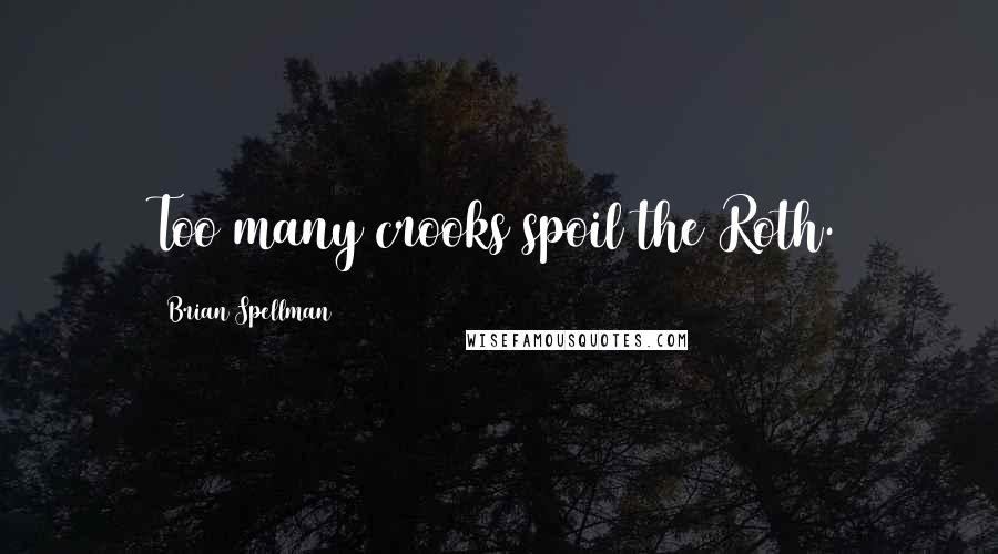Brian Spellman Quotes: Too many crooks spoil the Roth.