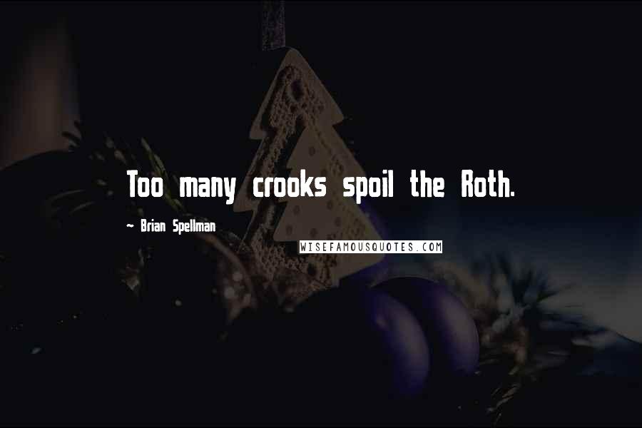 Brian Spellman Quotes: Too many crooks spoil the Roth.
