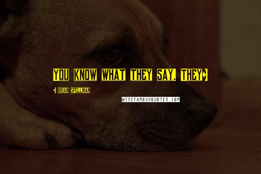 Brian Spellman Quotes: You know what they say. They?