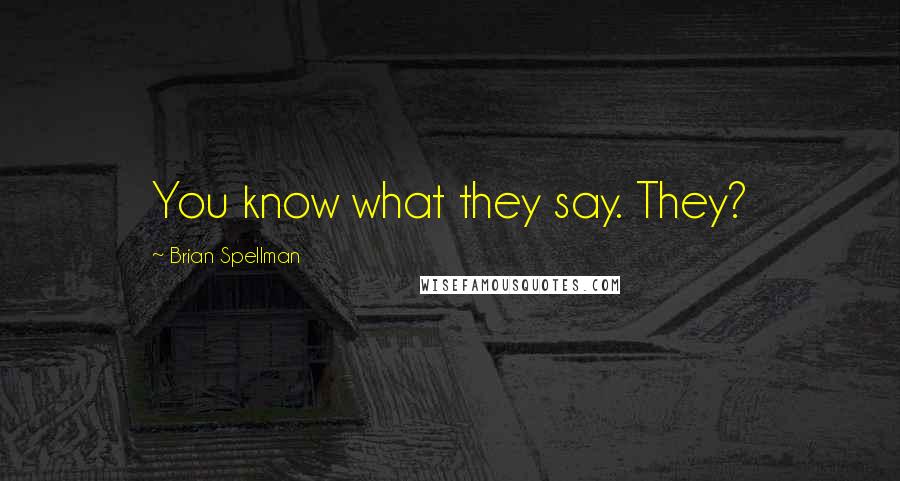 Brian Spellman Quotes: You know what they say. They?