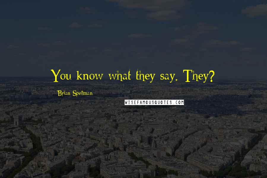 Brian Spellman Quotes: You know what they say. They?