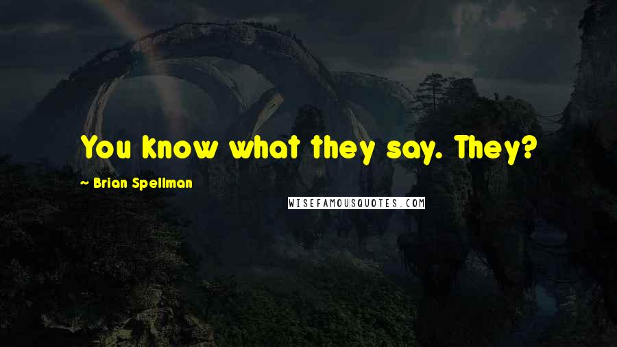 Brian Spellman Quotes: You know what they say. They?