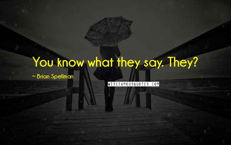 Brian Spellman Quotes: You know what they say. They?