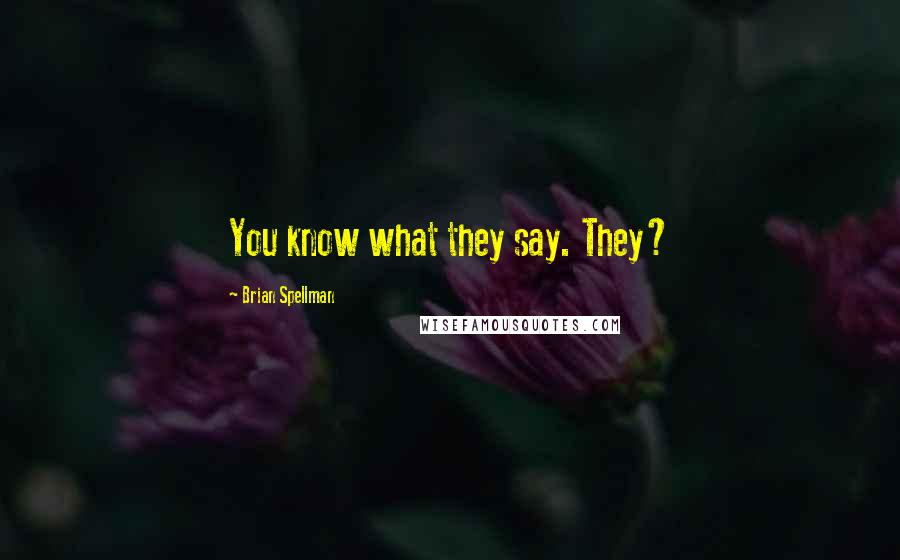 Brian Spellman Quotes: You know what they say. They?