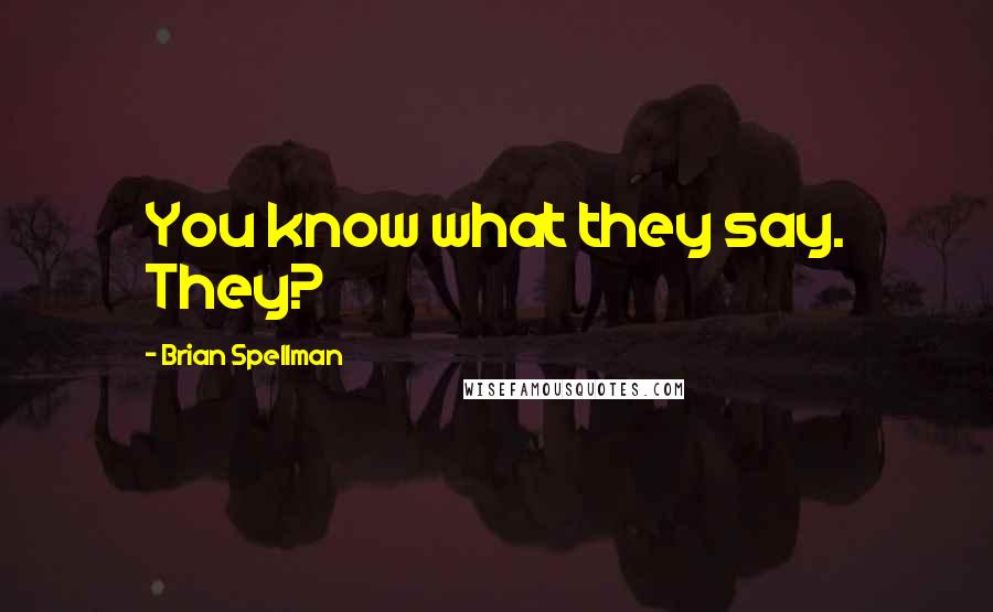 Brian Spellman Quotes: You know what they say. They?