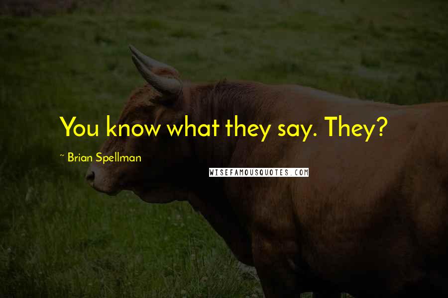 Brian Spellman Quotes: You know what they say. They?