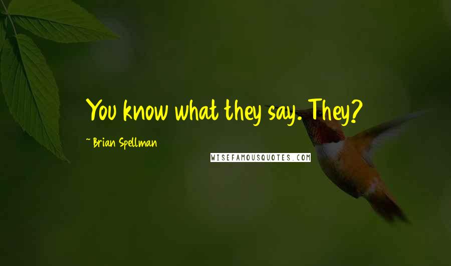 Brian Spellman Quotes: You know what they say. They?