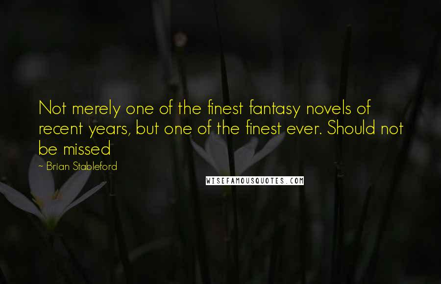 Brian Stableford Quotes: Not merely one of the finest fantasy novels of recent years, but one of the finest ever. Should not be missed