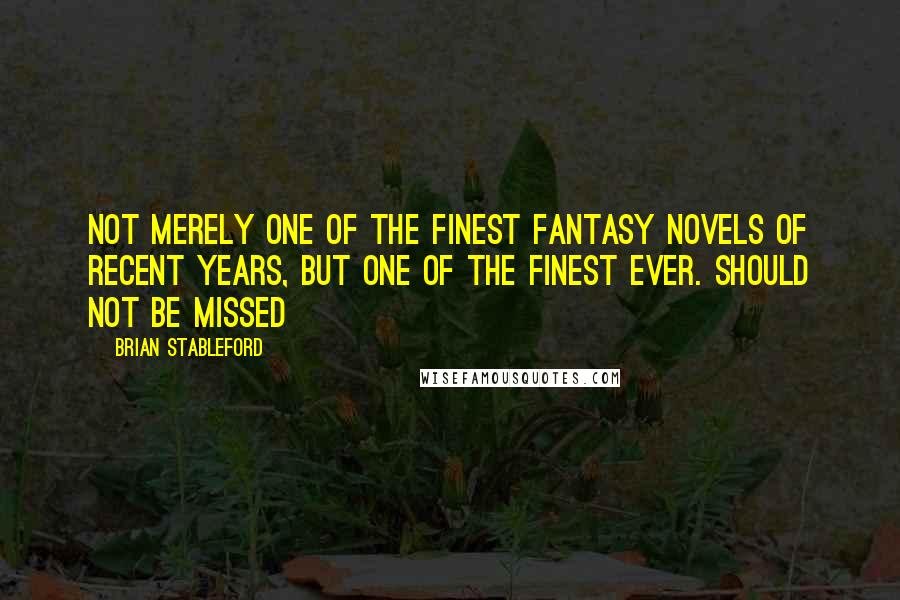 Brian Stableford Quotes: Not merely one of the finest fantasy novels of recent years, but one of the finest ever. Should not be missed