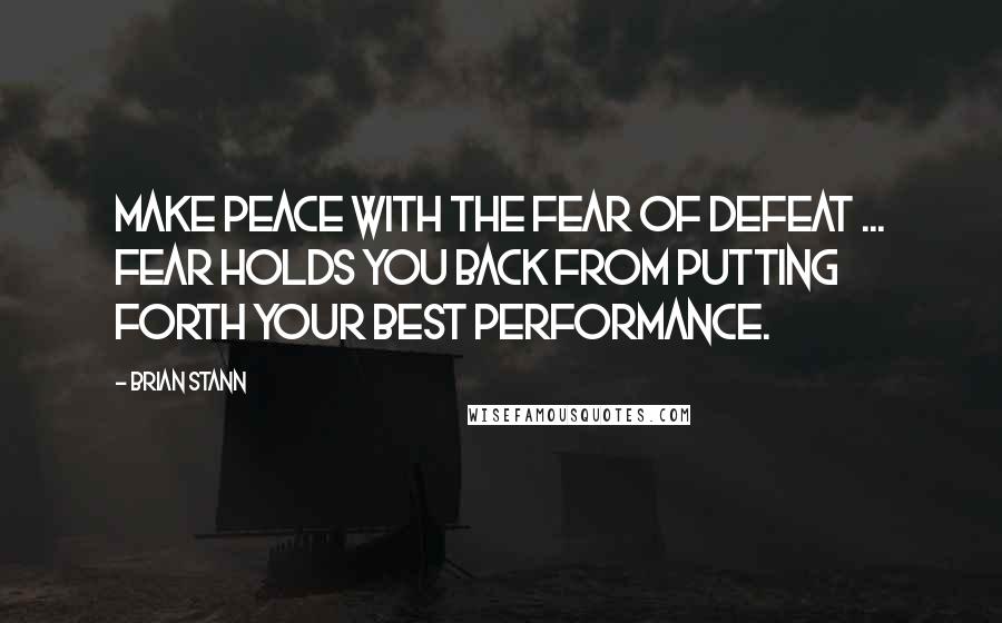 Brian Stann Quotes: Make peace with the fear of defeat ... Fear holds you back from putting forth your best performance.