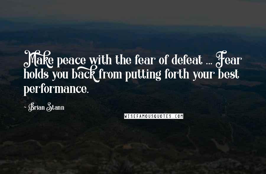 Brian Stann Quotes: Make peace with the fear of defeat ... Fear holds you back from putting forth your best performance.