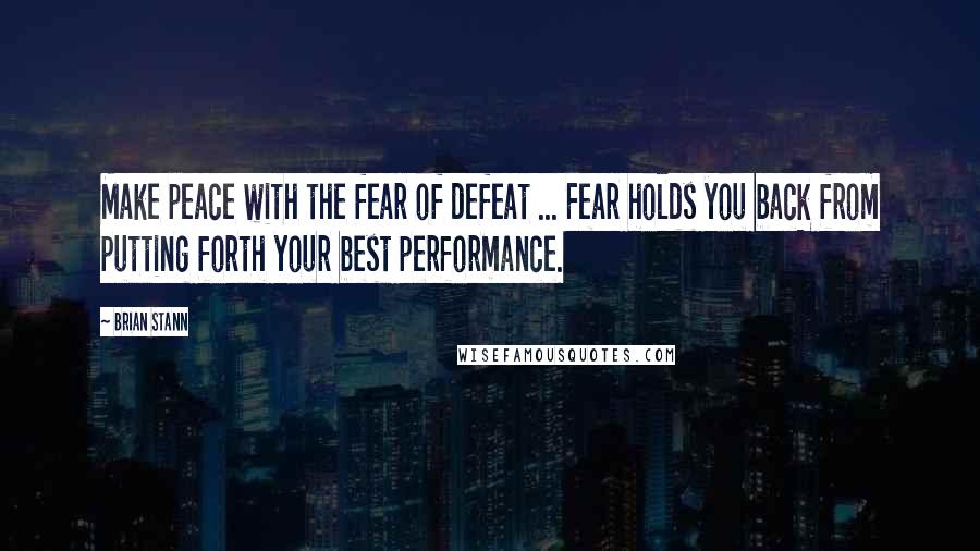 Brian Stann Quotes: Make peace with the fear of defeat ... Fear holds you back from putting forth your best performance.