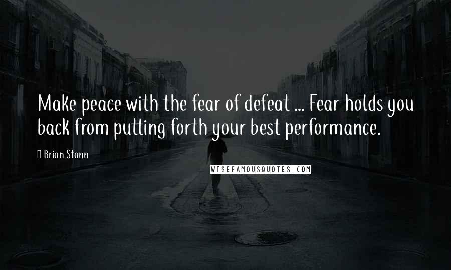 Brian Stann Quotes: Make peace with the fear of defeat ... Fear holds you back from putting forth your best performance.