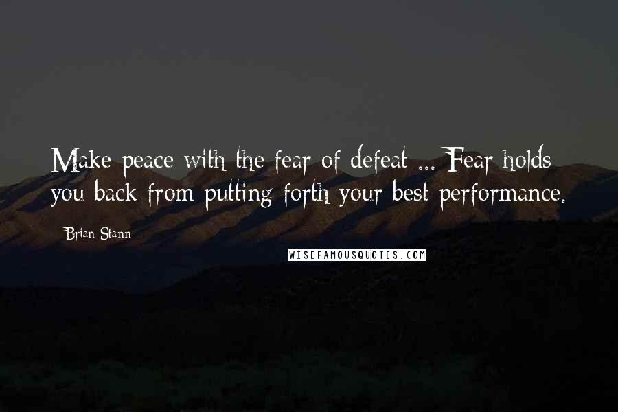 Brian Stann Quotes: Make peace with the fear of defeat ... Fear holds you back from putting forth your best performance.