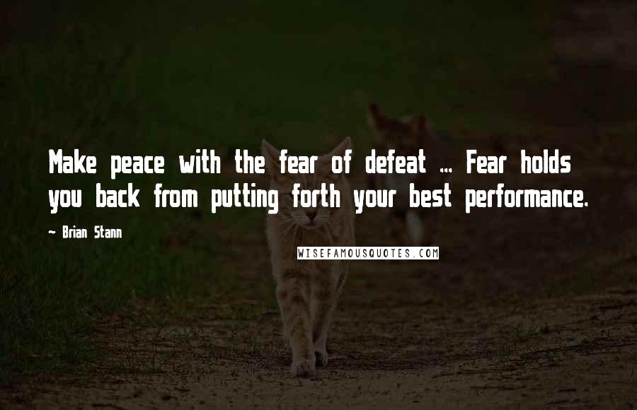 Brian Stann Quotes: Make peace with the fear of defeat ... Fear holds you back from putting forth your best performance.