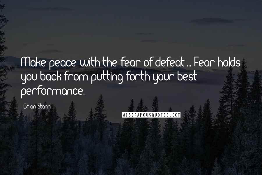 Brian Stann Quotes: Make peace with the fear of defeat ... Fear holds you back from putting forth your best performance.