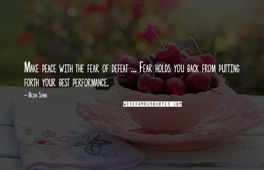 Brian Stann Quotes: Make peace with the fear of defeat ... Fear holds you back from putting forth your best performance.