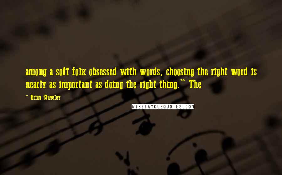 Brian Staveley Quotes: among a soft folk obsessed with words, choosing the right word is nearly as important as doing the right thing." The