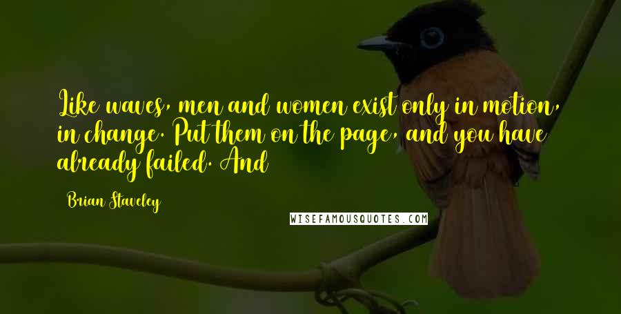 Brian Staveley Quotes: Like waves, men and women exist only in motion, in change. Put them on the page, and you have already failed. And