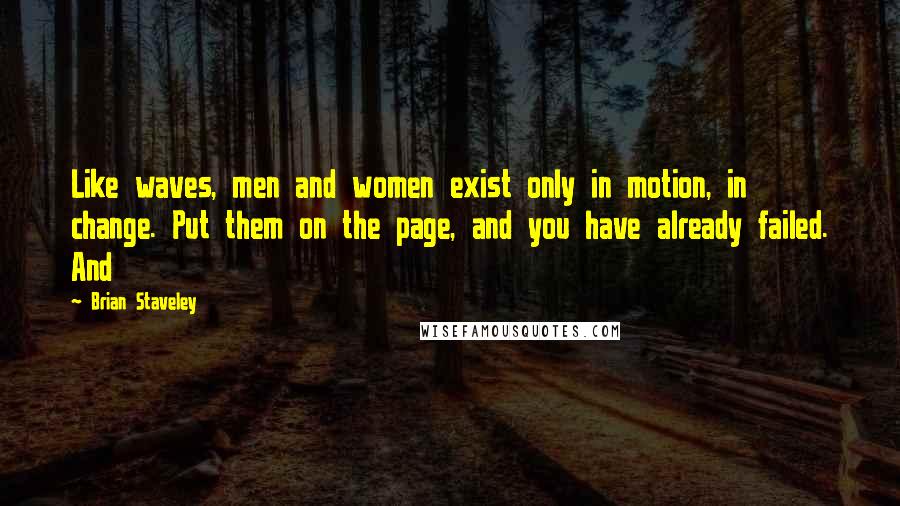 Brian Staveley Quotes: Like waves, men and women exist only in motion, in change. Put them on the page, and you have already failed. And