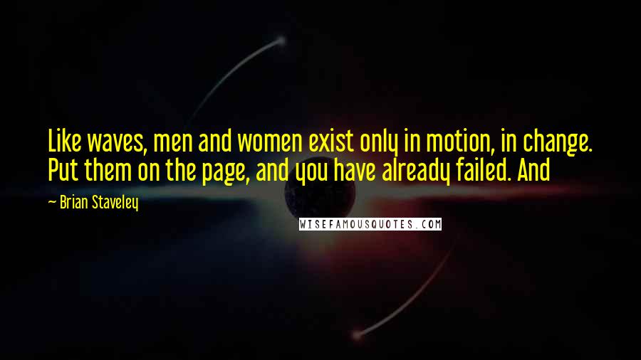 Brian Staveley Quotes: Like waves, men and women exist only in motion, in change. Put them on the page, and you have already failed. And