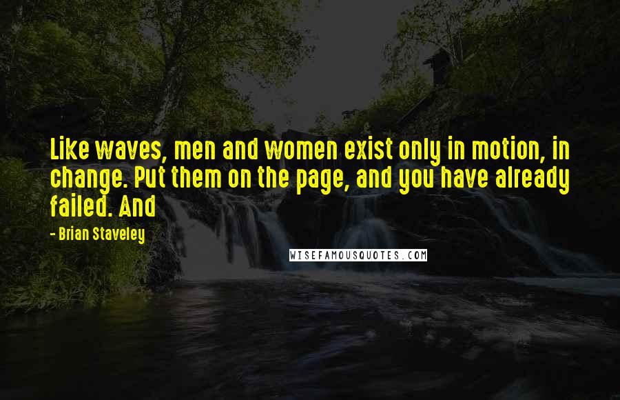 Brian Staveley Quotes: Like waves, men and women exist only in motion, in change. Put them on the page, and you have already failed. And