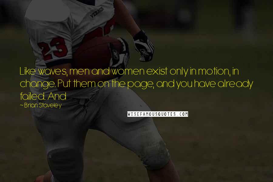 Brian Staveley Quotes: Like waves, men and women exist only in motion, in change. Put them on the page, and you have already failed. And