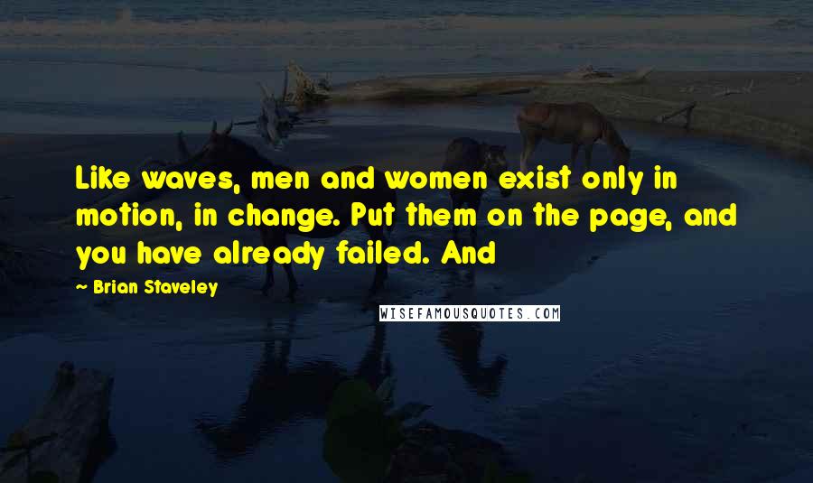 Brian Staveley Quotes: Like waves, men and women exist only in motion, in change. Put them on the page, and you have already failed. And
