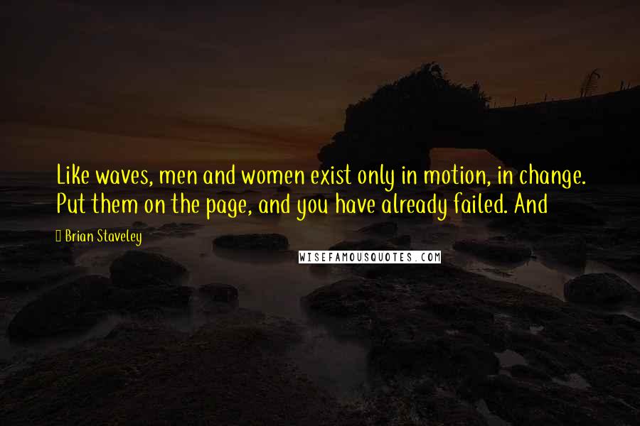 Brian Staveley Quotes: Like waves, men and women exist only in motion, in change. Put them on the page, and you have already failed. And