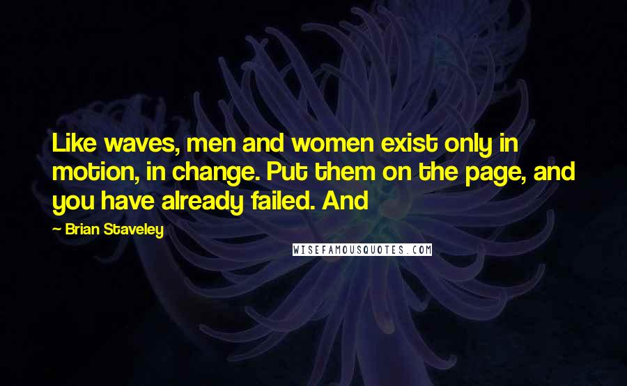 Brian Staveley Quotes: Like waves, men and women exist only in motion, in change. Put them on the page, and you have already failed. And