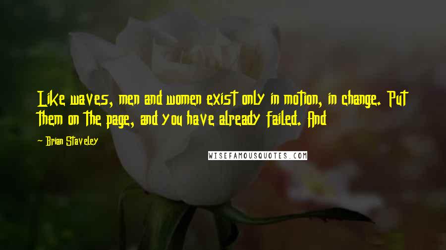 Brian Staveley Quotes: Like waves, men and women exist only in motion, in change. Put them on the page, and you have already failed. And