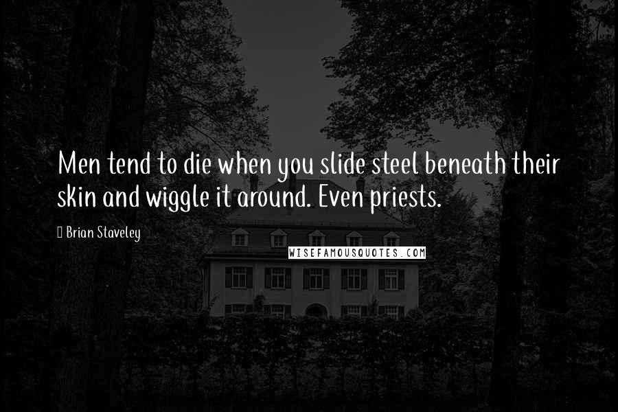 Brian Staveley Quotes: Men tend to die when you slide steel beneath their skin and wiggle it around. Even priests.