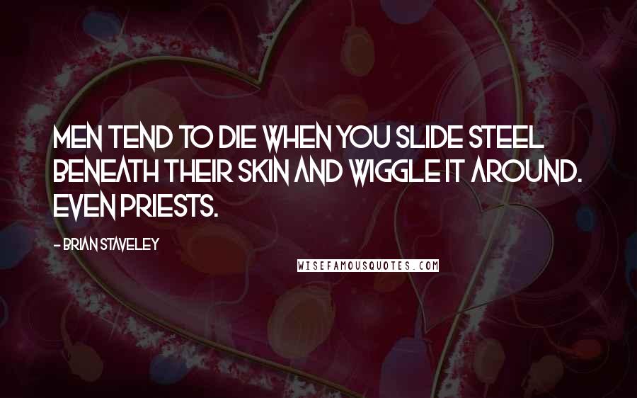 Brian Staveley Quotes: Men tend to die when you slide steel beneath their skin and wiggle it around. Even priests.