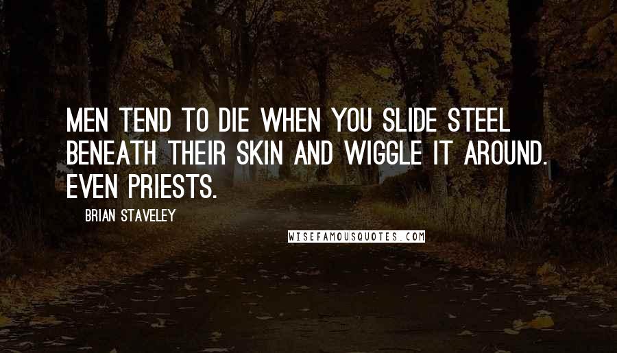 Brian Staveley Quotes: Men tend to die when you slide steel beneath their skin and wiggle it around. Even priests.