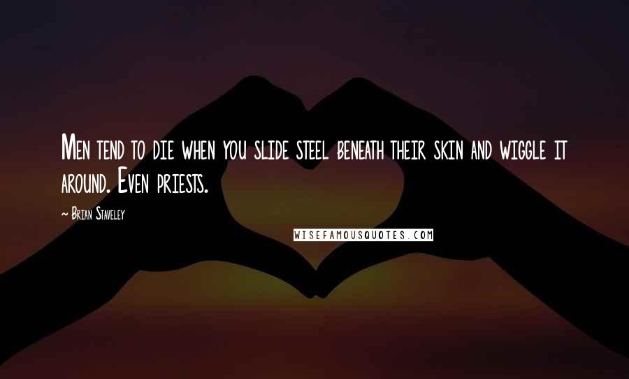 Brian Staveley Quotes: Men tend to die when you slide steel beneath their skin and wiggle it around. Even priests.