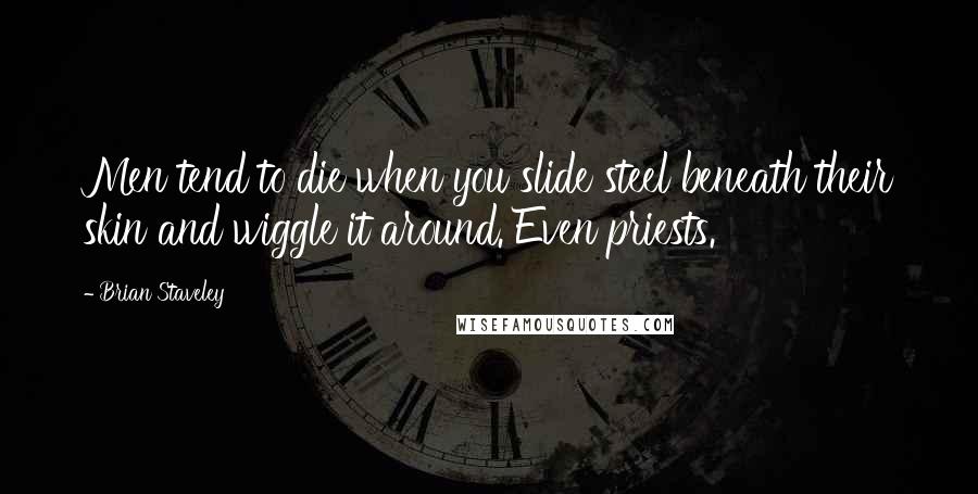 Brian Staveley Quotes: Men tend to die when you slide steel beneath their skin and wiggle it around. Even priests.