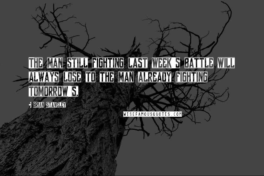 Brian Staveley Quotes: The man still fighting last week's battle will always lose to the man already fighting tomorrow's,