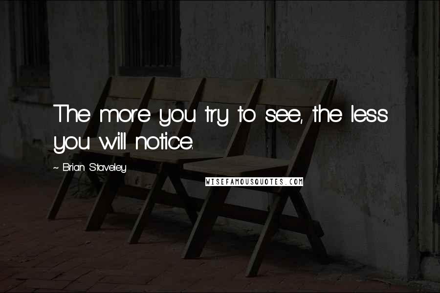 Brian Staveley Quotes: The more you try to see, the less you will notice.