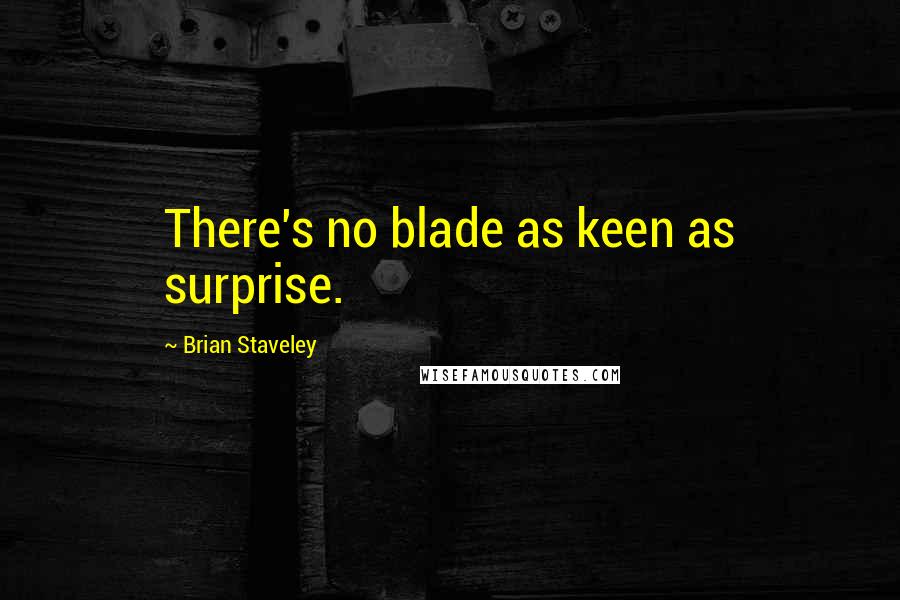 Brian Staveley Quotes: There's no blade as keen as surprise.