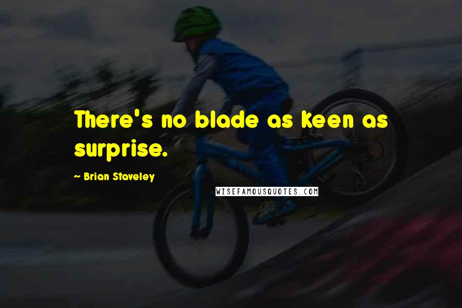 Brian Staveley Quotes: There's no blade as keen as surprise.