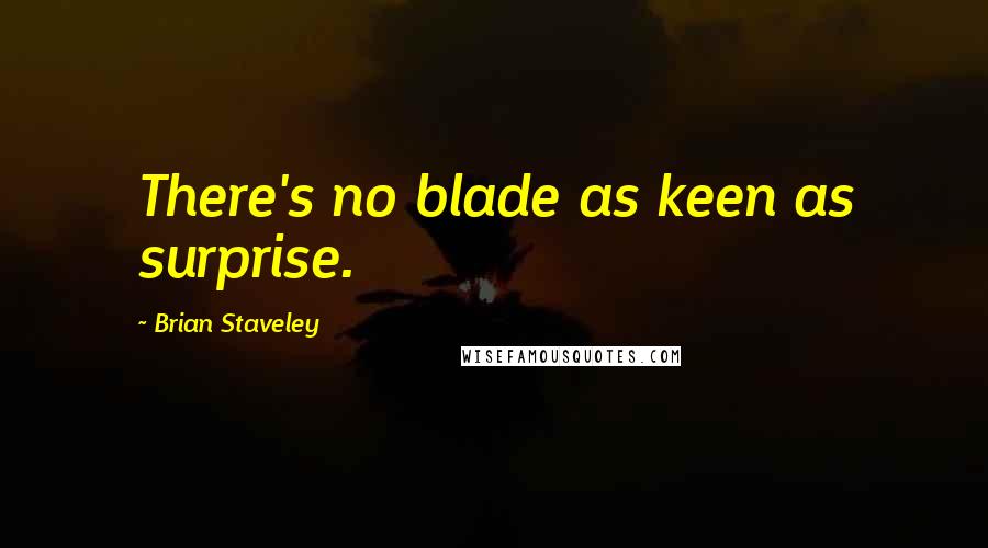 Brian Staveley Quotes: There's no blade as keen as surprise.